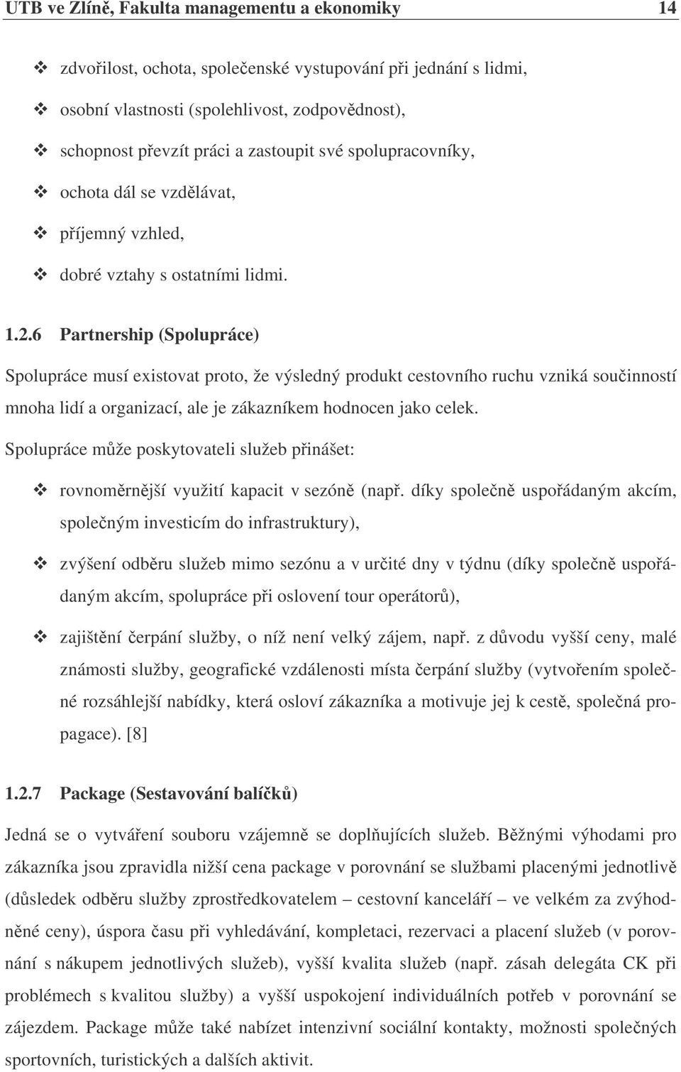 6 Partnership (Spolupráce) Spolupráce musí existovat proto, že výsledný produkt cestovního ruchu vzniká souinností mnoha lidí a organizací, ale je zákazníkem hodnocen jako celek.