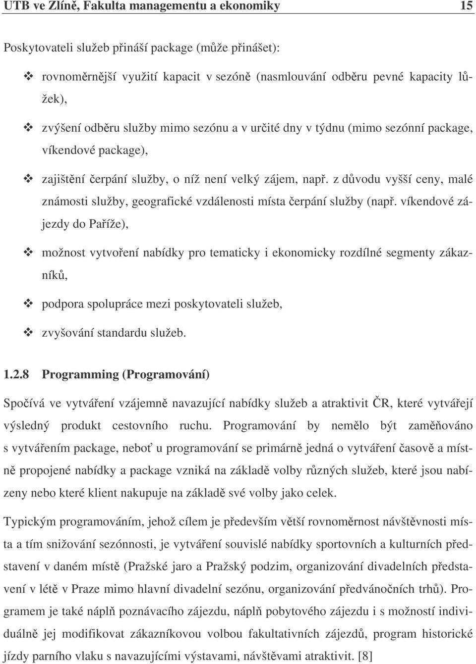 z dvodu vyšší ceny, malé známosti služby, geografické vzdálenosti místa erpání služby (nap.