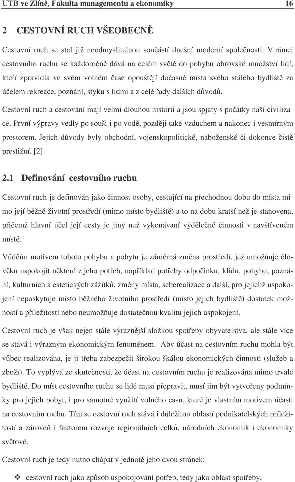s lidmi a z celé ady dalších dvod. Cestovní ruch a cestování mají velmi dlouhou historii a jsou spjaty s poátky naší civilizace.
