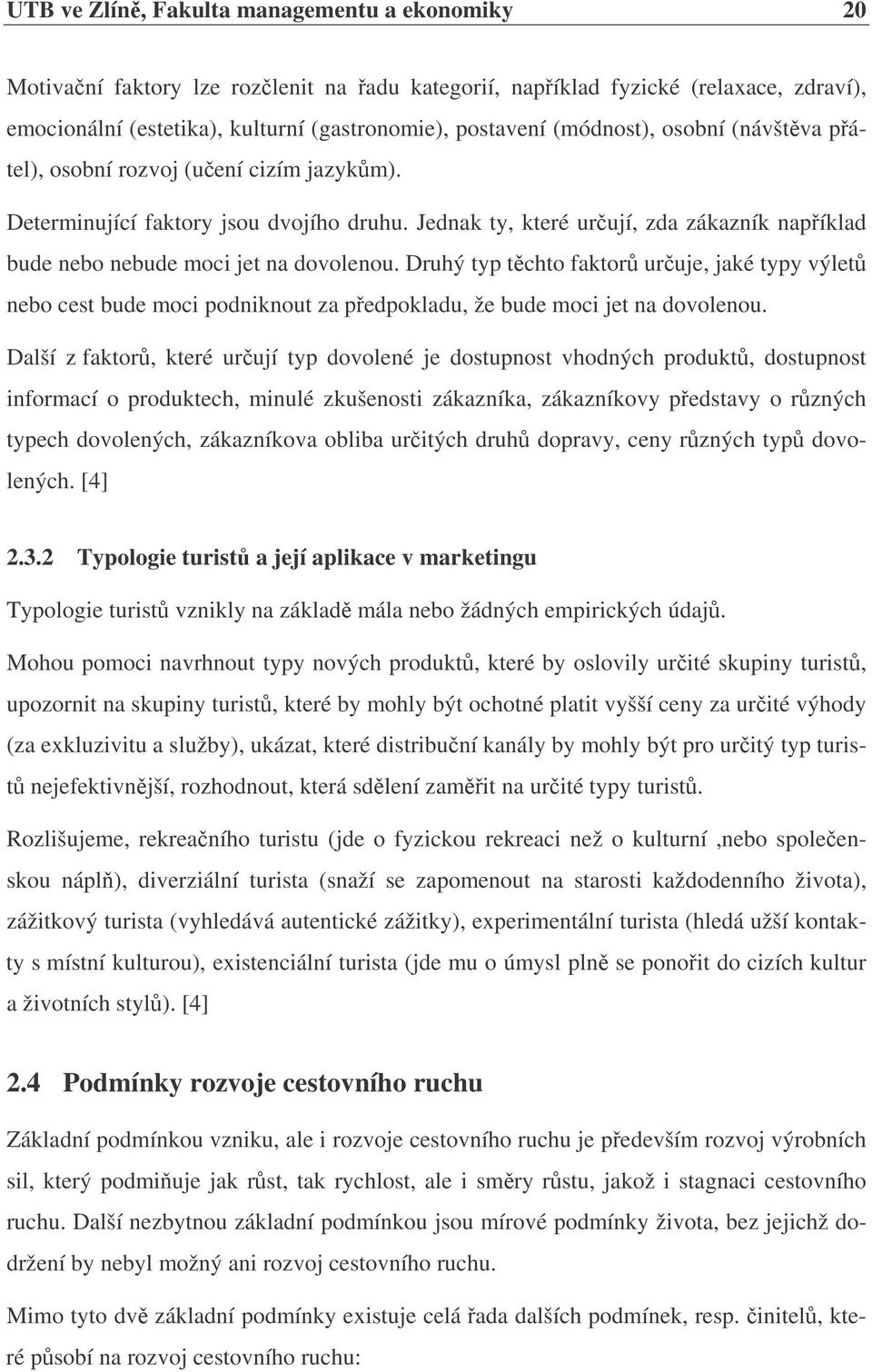 Druhý typ tchto faktor uruje, jaké typy výlet nebo cest bude moci podniknout za pedpokladu, že bude moci jet na dovolenou.