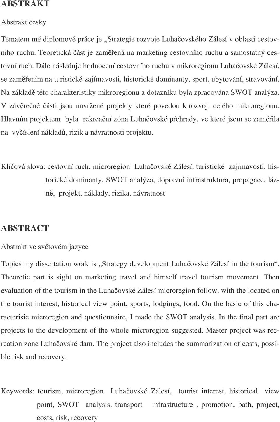 Na základ této charakteristiky mikroregionu a dotazníku byla zpracována SWOT analýza. V závrené ásti jsou navržené projekty které povedou k rozvoji celého mikroregionu.