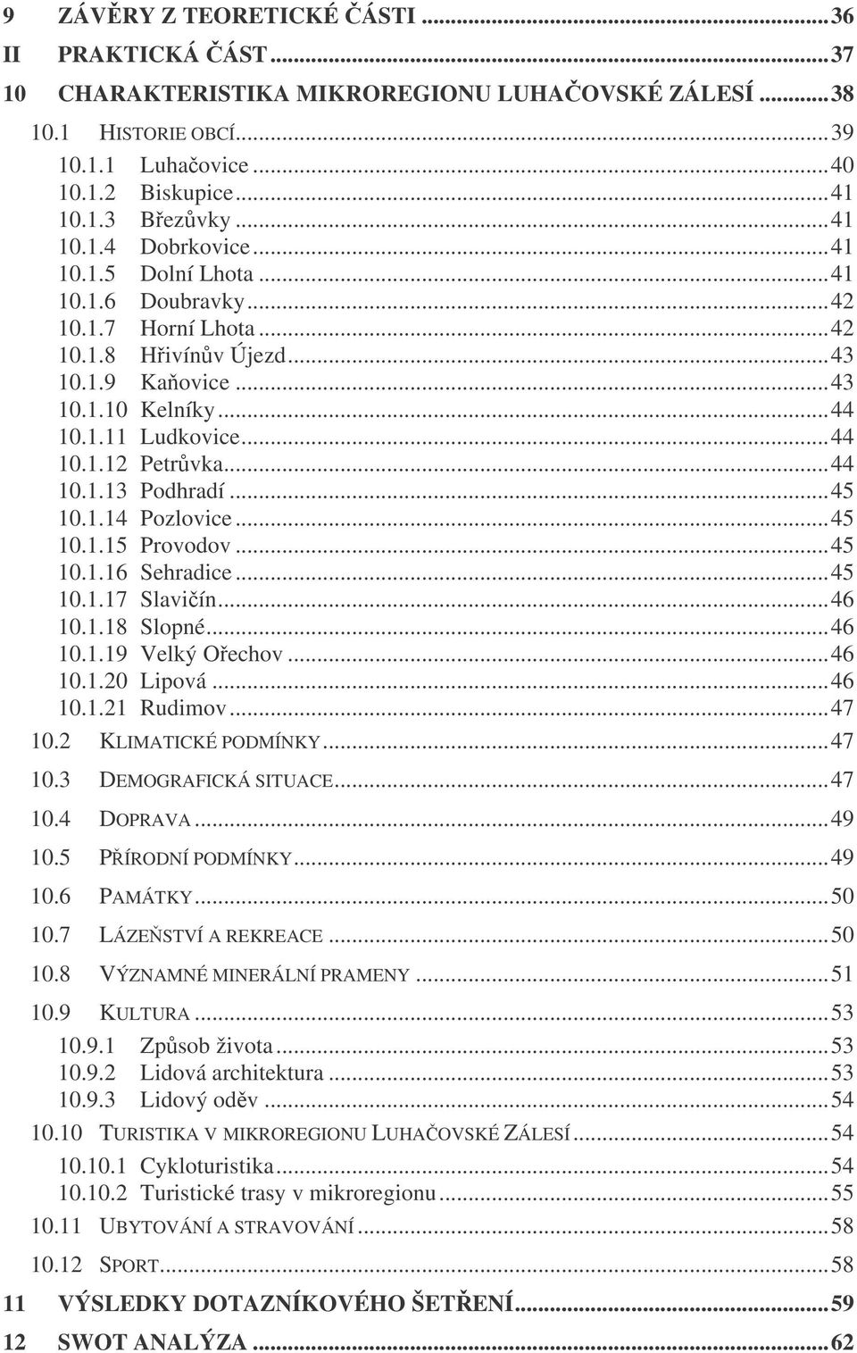 ..45 10.1.14 Pozlovice...45 10.1.15 Provodov...45 10.1.16 Sehradice...45 10.1.17 Slaviín...46 10.1.18 Slopné...46 10.1.19 Velký Oechov...46 10.1.20 Lipová...46 10.1.21 Rudimov...47 10.