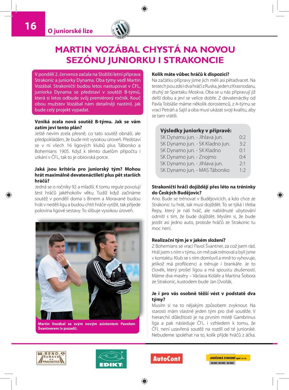 Kouč obou mužstev Vozábal nám detailněji nastínil, jak bude celý projekt vypadat. Vzniká zcela nová soutěž B-týmu. Jak se vám zatím jeví tento plán?