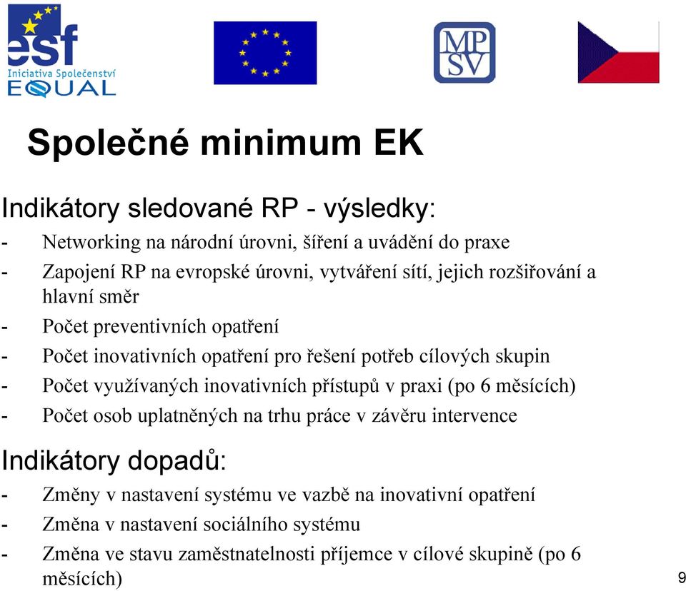 využívaných inovativních přístupů v praxi (po 6 měsících) - Počet osob uplatněných na trhu práce v závěru intervence Indikátory dopadů: - Změny v