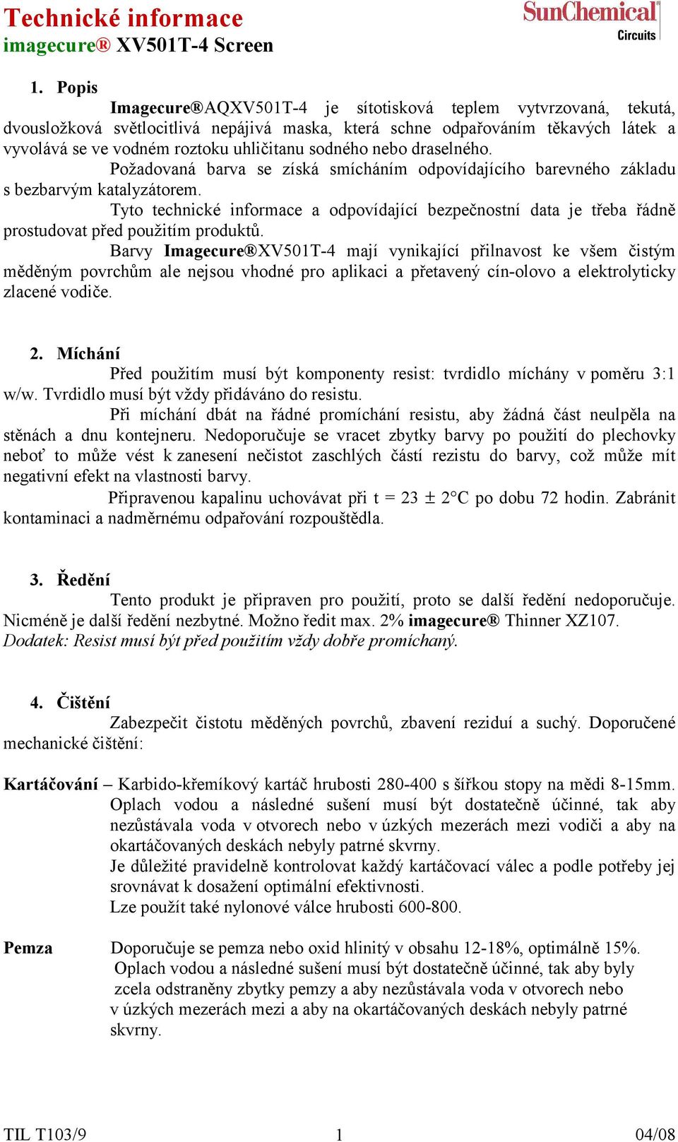 Tyto technické informace a odpovídající bezpečnostní data je třeba řádně prostudovat před použitím produktů.