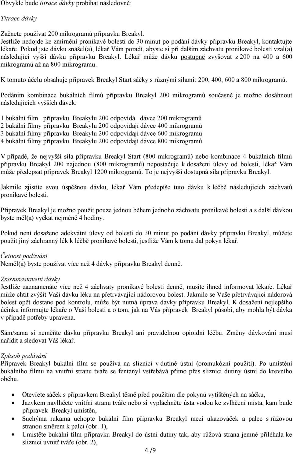 Pokud jste dávku snášel(a), lékař Vám poradí, abyste si při dalším záchvatu pronikavé bolesti vzal(a) následující vyšší dávku přípravku Breakyl.