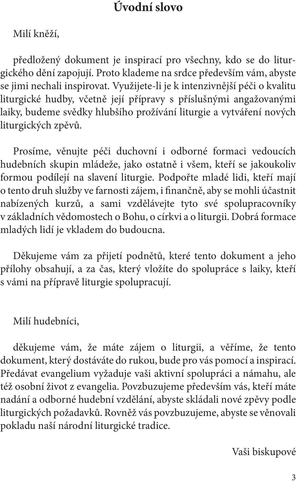 Prosíme, věnujte péči duchovní i odborné formaci vedoucích hudebních skupin mládeže, jako ostatně i všem, kteří se jakoukoliv formou podílejí na slavení liturgie.