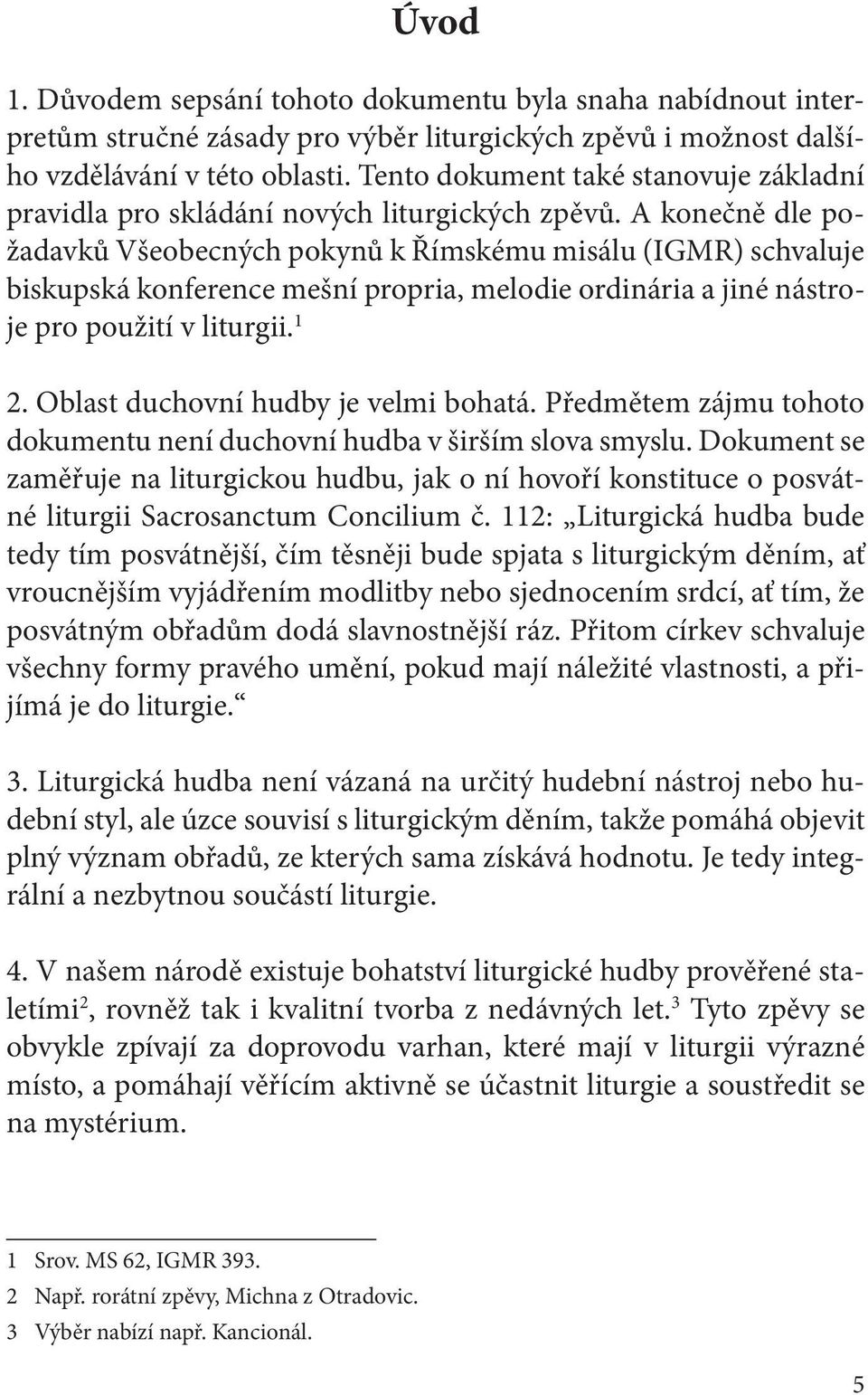 A konečně dle požadavků Všeobecných pokynů k Římskému misálu (IGMR) schvaluje biskupská konference mešní propria, melodie ordinária a jiné nástroje pro použití v liturgii. 1 2.