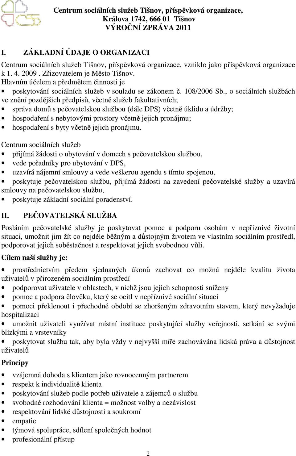 , o sociálních službách ve znění pozdějších předpisů, včetně služeb fakultativních; správa domů s pečovatelskou službou (dále DPS) včetně úklidu a údržby; hospodaření s nebytovými prostory včetně