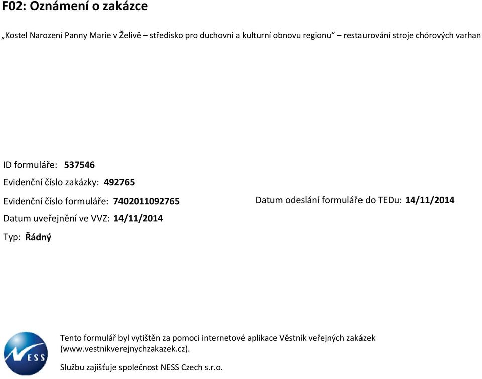 uveřejnění ve VVZ: 14/11/2014 Typ: Řádný Datum odeslání formuláře do TEDu: 14/11/2014 Tento formulář byl vytištěn za pomoci