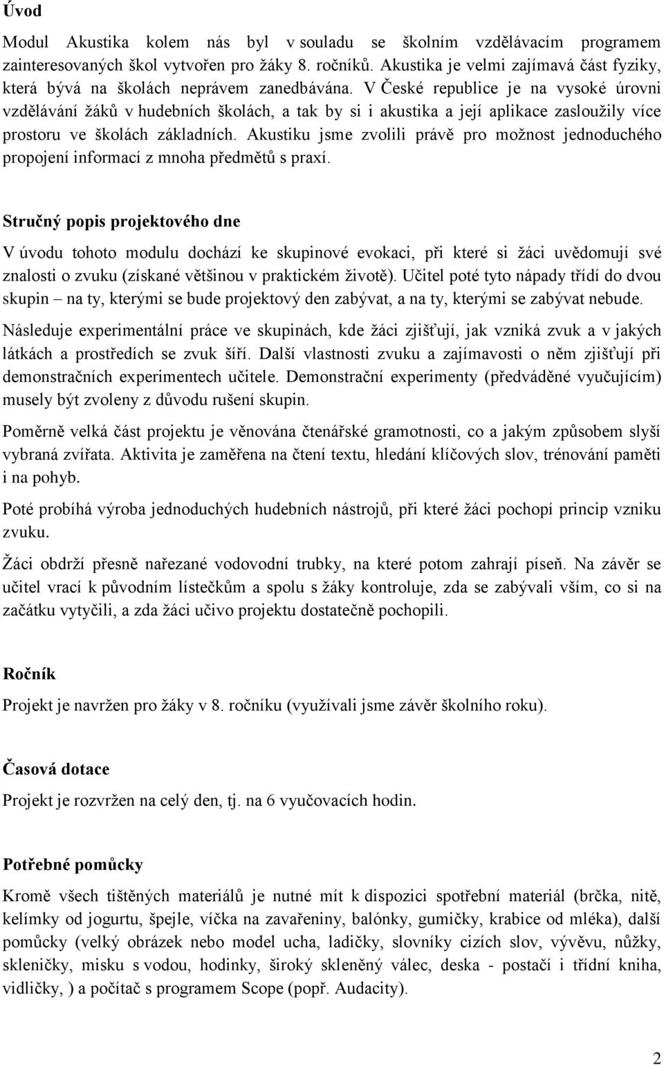 V České republice je na vysoké úrovni vzdělávání žáků v hudebních školách, a tak by si i akustika a její aplikace zasloužily více prostoru ve školách základních.