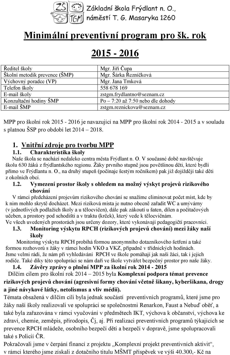 cz MPP pro školní rok 2015-2016 je navazující na MPP pro školní rok 2014-2015 a v souladu s platnou ŠSP pro období let 2014 2018. 1. Vnitřní zdroje pro tvorbu MPP 1.1. Charakteristika školy Naše škola se nachází nedaleko centra města Frýdlant n.