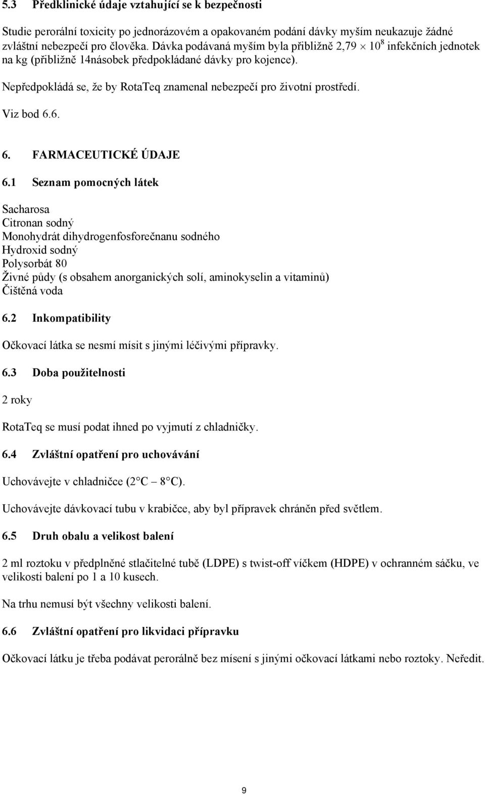 Viz bod 6.6. 6. FARMACEUTICKÉ ÚDAJE 6.