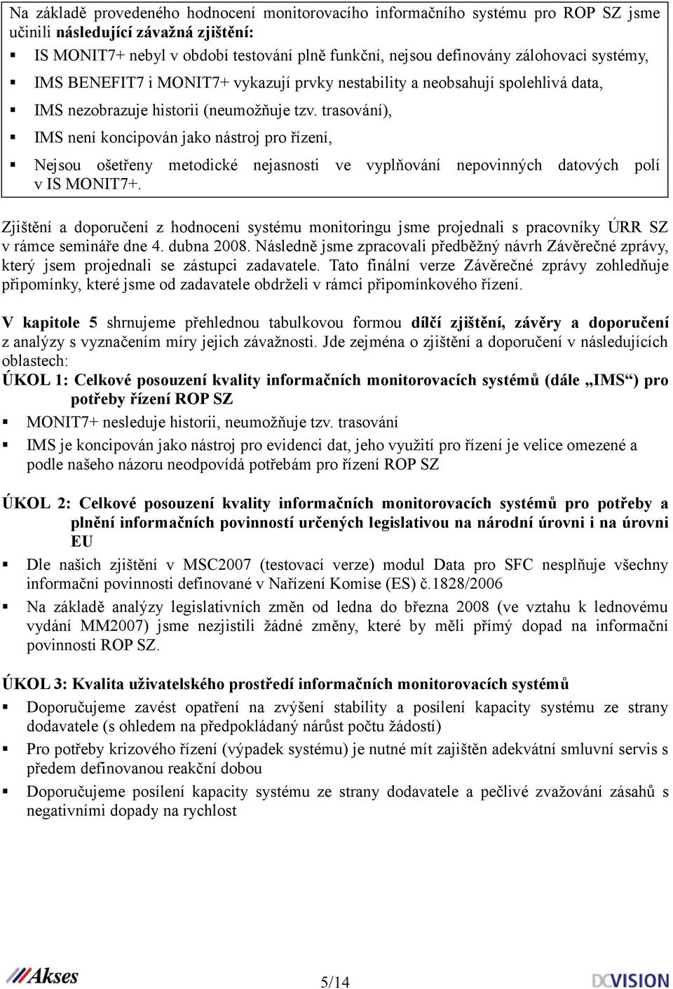 trasování), IMS není koncipován jako nástroj pro řízení, Nejsou ošetřeny metodické nejasnosti ve vyplňování nepovinných datových polí v IS MONIT7+.
