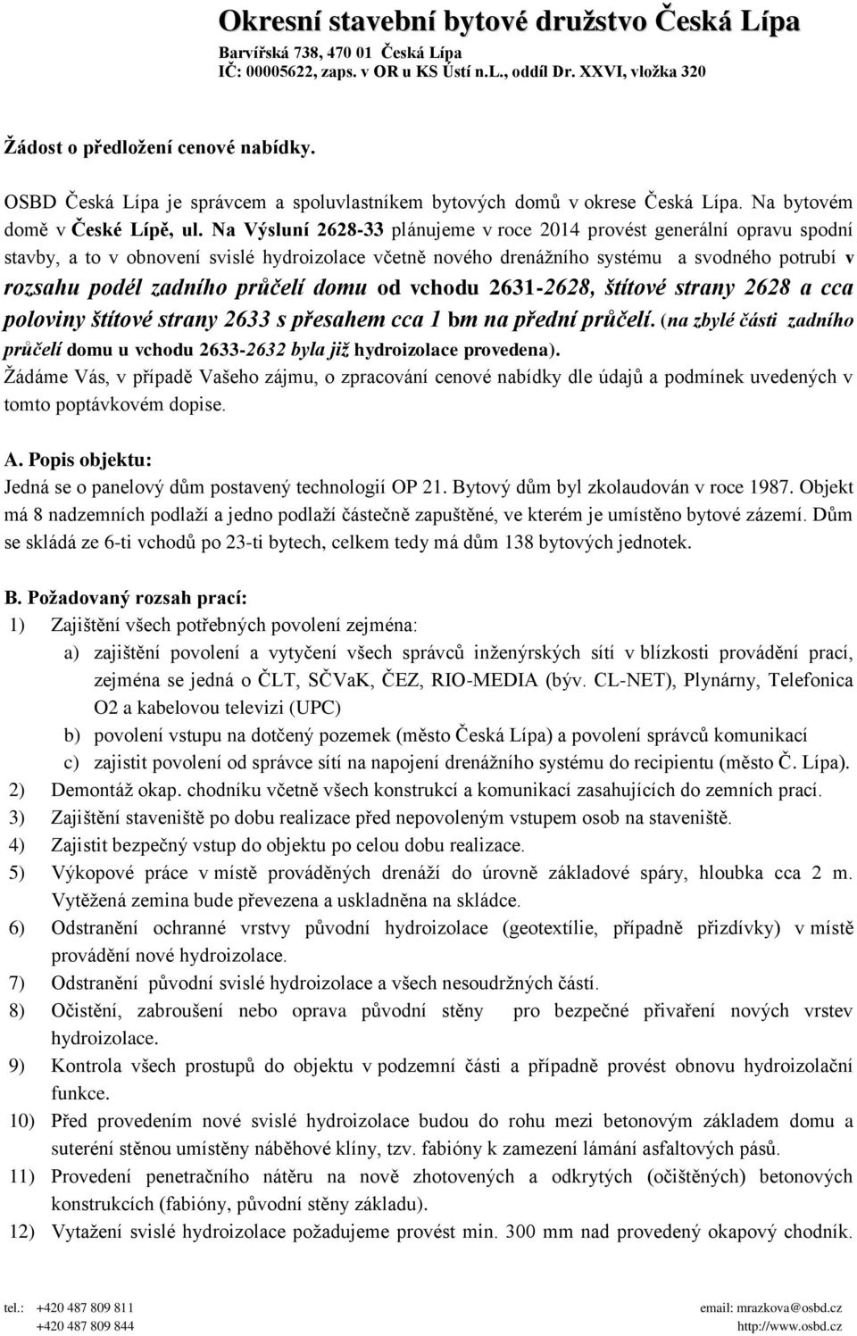 Na Výsluní 2628-33 plánujeme v roce 2014 provést generální opravu spodní stavby, a to v obnovení svislé hydroizolace včetně nového drenážního systému a svodného potrubí v rozsahu podél zadního