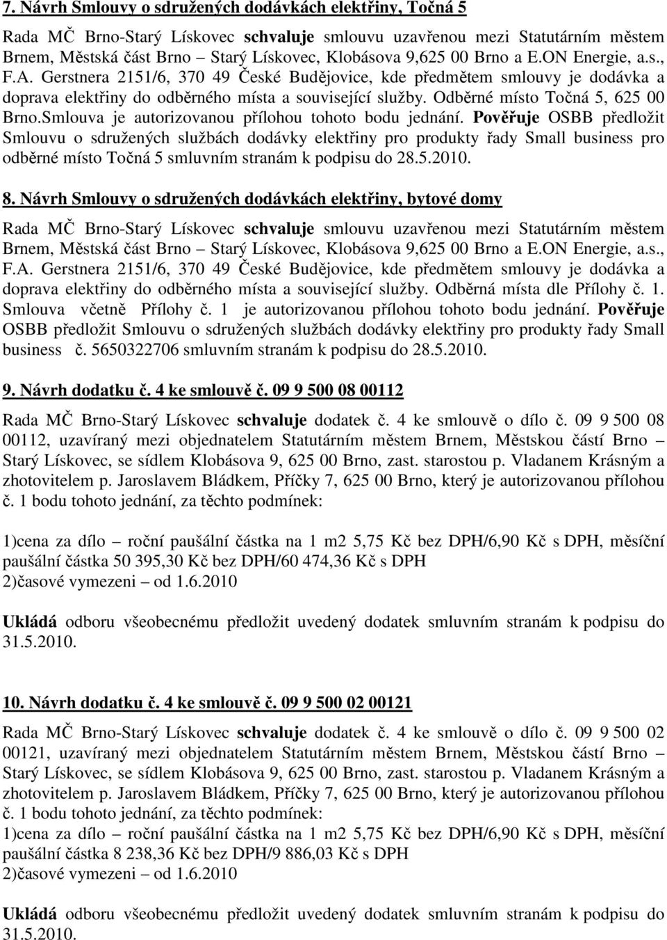 Pověřuje OSBB předložit Smlouvu o sdružených službách dodávky elektřiny pro produkty řady Small business pro odběrné místo Točná 5 smluvním stranám k podpisu do 28.5.2010. 8.