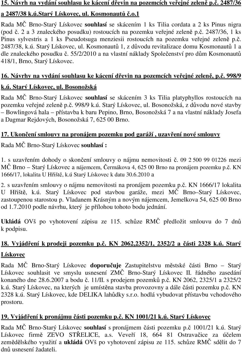 Starý Lískovec, ul. Kosmonautů 1, z důvodu revitalizace domu Kosmonautů 1 a dle znaleckého posudku č. 55/2/2010 a na vlastní náklady Společenství pro dům Kosmonautů 418/1, Brno, Starý Lískovec. 16.