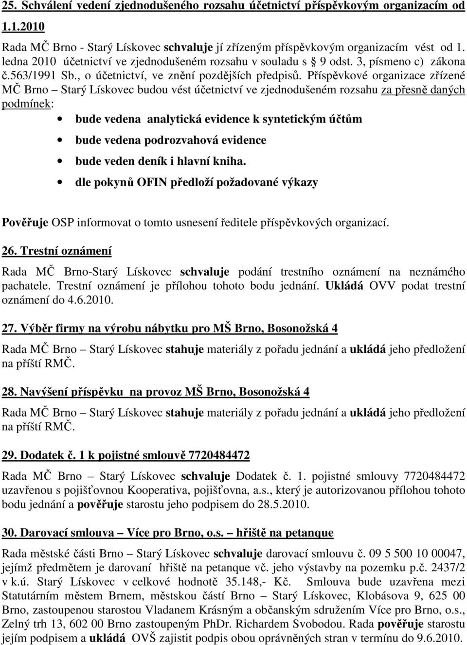 Příspěvkové organizace zřízené MČ Brno Starý Lískovec budou vést účetnictví ve zjednodušeném rozsahu za přesně daných podmínek: bude vedena analytická evidence k syntetickým účtům bude vedena