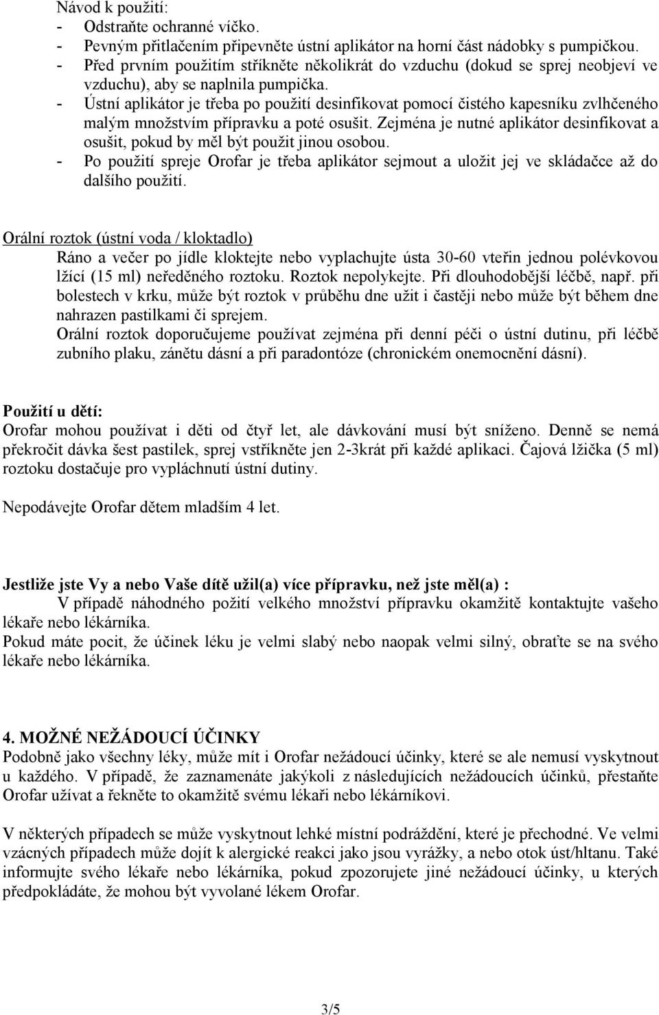 - Ústní aplikátor je třeba po použití desinfikovat pomocí čistého kapesníku zvlhčeného malým množstvím přípravku a poté osušit.