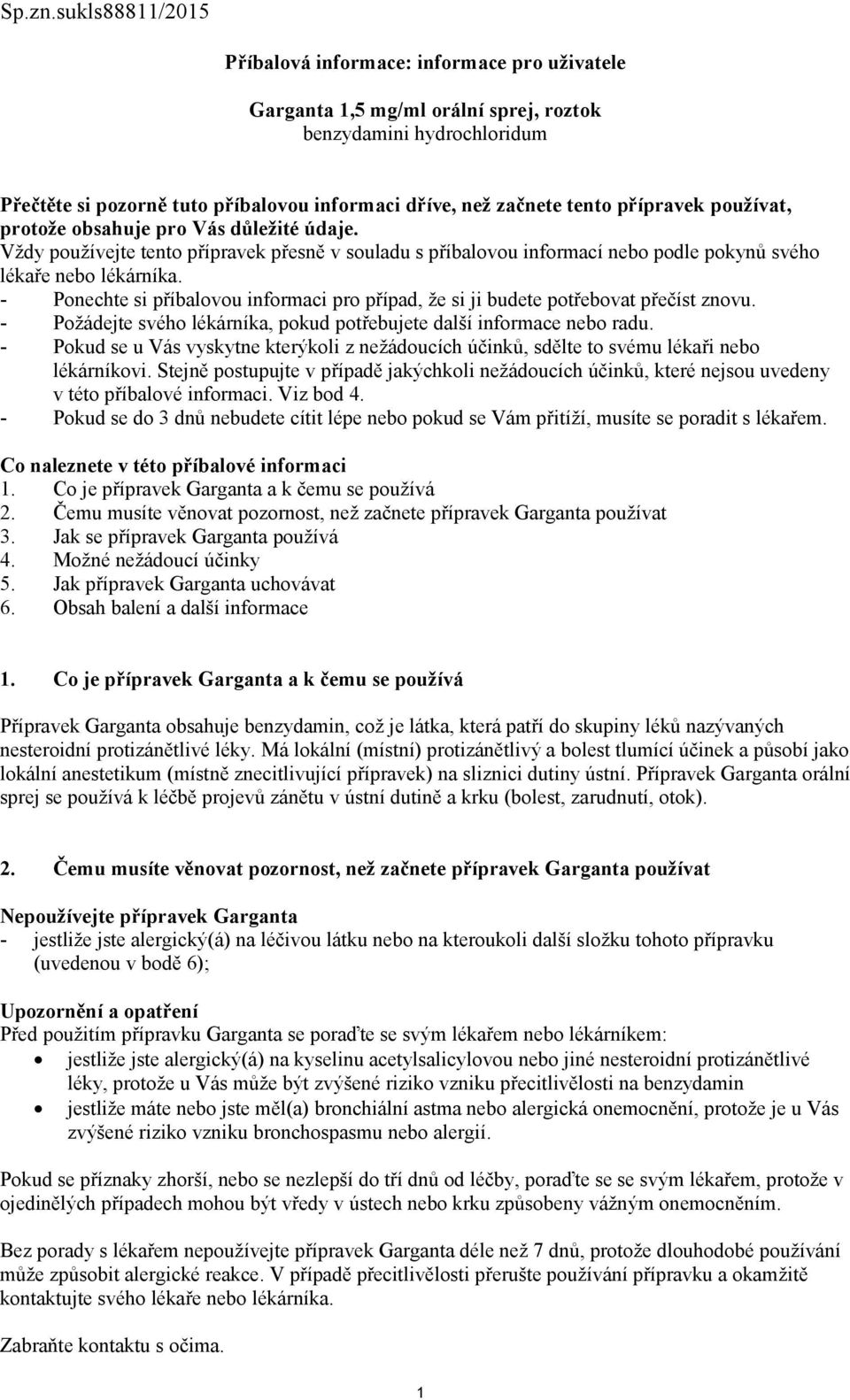 přípravek používat, protože obsahuje pro Vás důležité údaje. Vždy používejte tento přípravek přesně v souladu s příbalovou informací nebo podle pokynů svého lékaře nebo lékárníka.