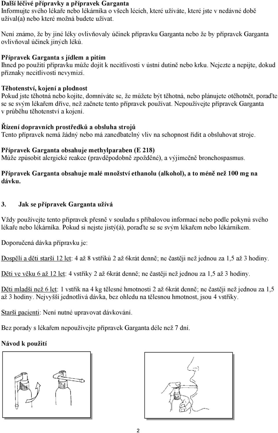 Přípravek Garganta s jídlem a pitím Ihned po použití přípravku může dojít k necitlivosti v ústní dutině nebo krku. Nejezte a nepijte, dokud příznaky necitlivosti nevymizí.