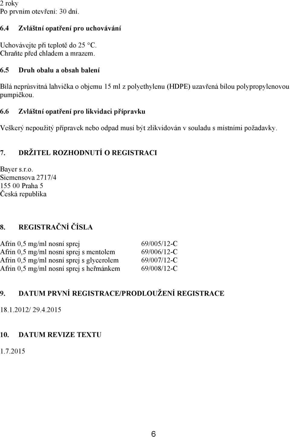 REGISTRAČNÍ ČÍSLA Afrin 0,5 mg/ml nosní sprej Afrin 0,5 mg/ml nosní sprej s mentolem Afrin 0,5 mg/ml nosní sprej s glycerolem Afrin 0,5 mg/ml nosní sprej s heřmánkem 69/005/12-C 69/006/12-C