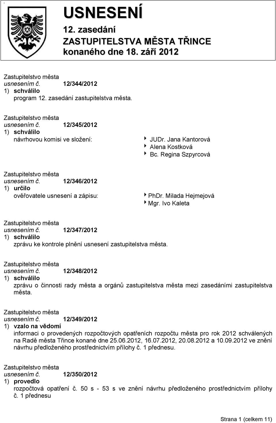 12/347/2012 1) schválilo zprávu ke kontrole plnění usnesení zastupitelstva města. usnesením č.