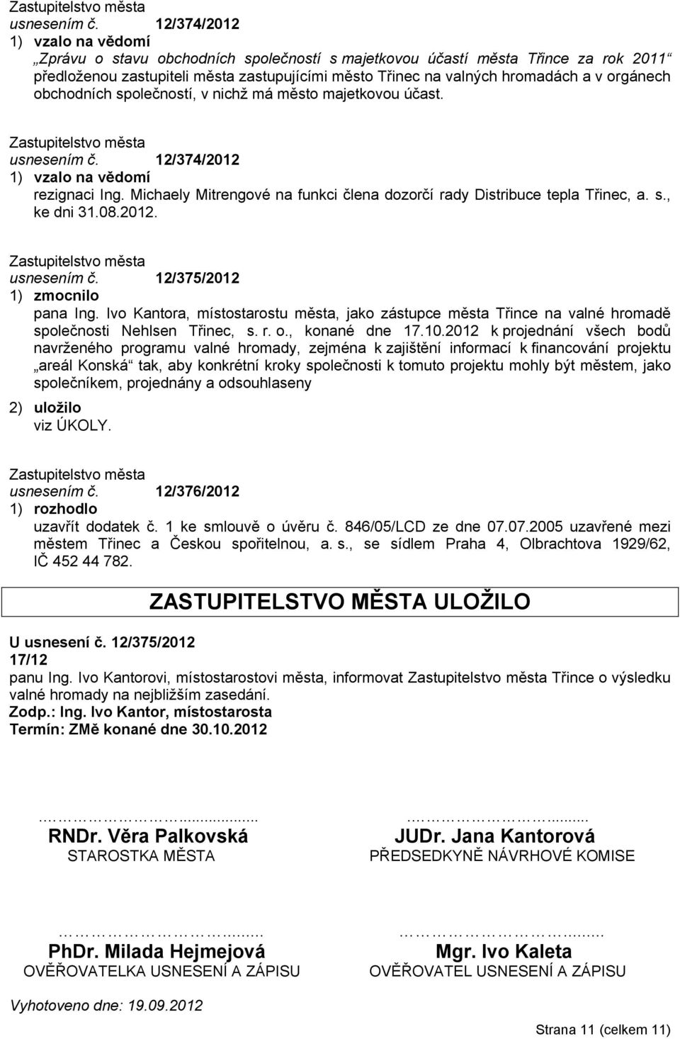 orgánech obchodních společností, v nichž má město majetkovou účast.  12/374/2012 1) vzalo na vědomí rezignaci Ing. Michaely Mitrengové na funkci člena dozorčí rady Distribuce tepla Třinec, a. s., ke dni 31.