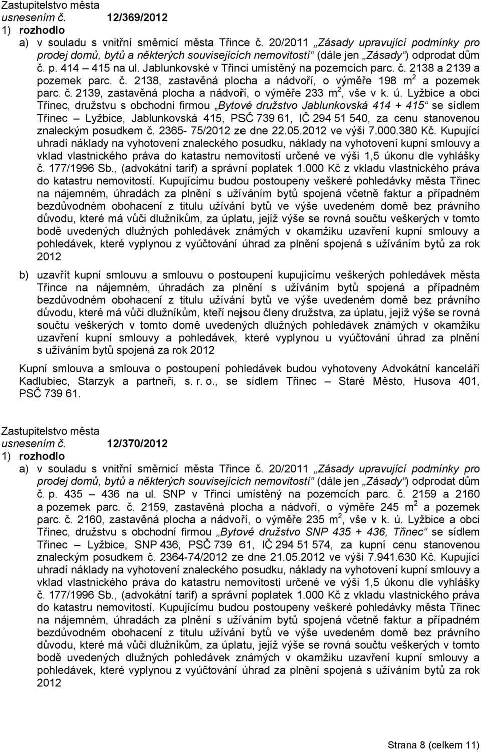 č. 2138, zastavěná plocha a nádvoří, o výměře 198 m 2 a pozemek parc. č. 2139, zastavěná plocha a nádvoří, o výměře 233 m 2, vše v k. ú.