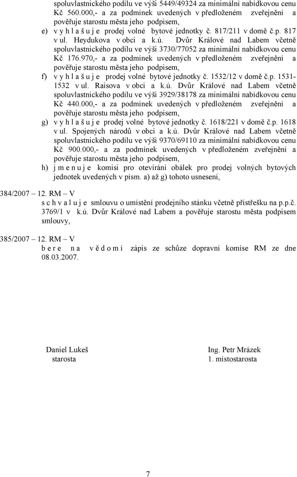 970,- a za podmínek uvedených v předloženém zveřejnění a f) vyhlašuje prodej volné bytové jednotky č. 1532/12 v domě č.p. 1531-1532 v ul. Raisova v obci a k.ú.