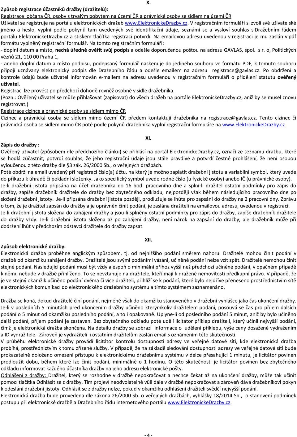 V registračním formuláři si zvolí své uživatelské jméno a heslo, vyplní podle pokynů tam uvedených své identifikační údaje, seznámí se a vysloví souhlas s Dražebním řádem portálu ElektronickeDrazby.