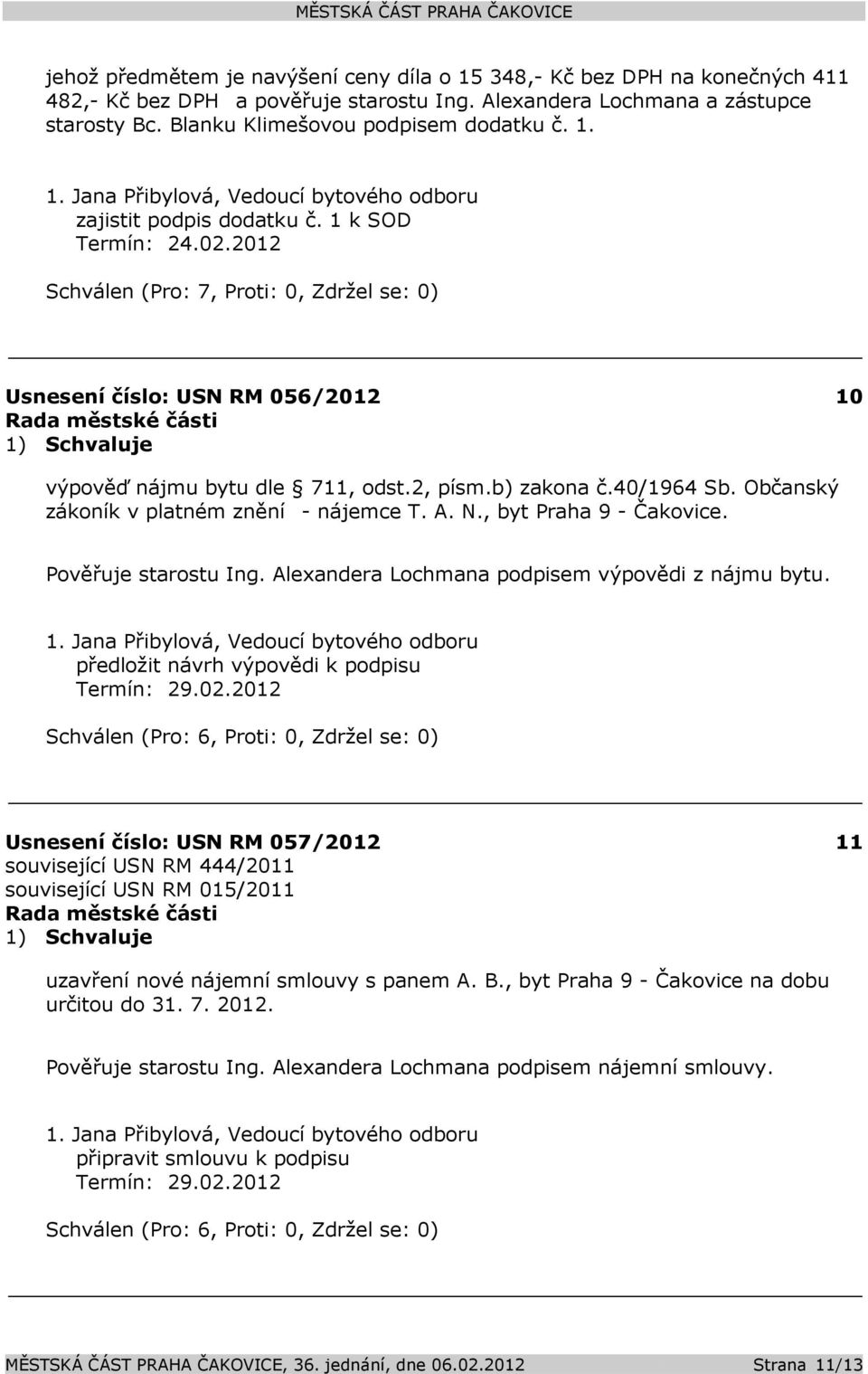 N., byt Praha 9 - Čakovice. Pověřuje starostu Ing. Alexandera Lochmana podpisem výpovědi z nájmu bytu. předložit návrh výpovědi k podpisu Termín: 29.02.