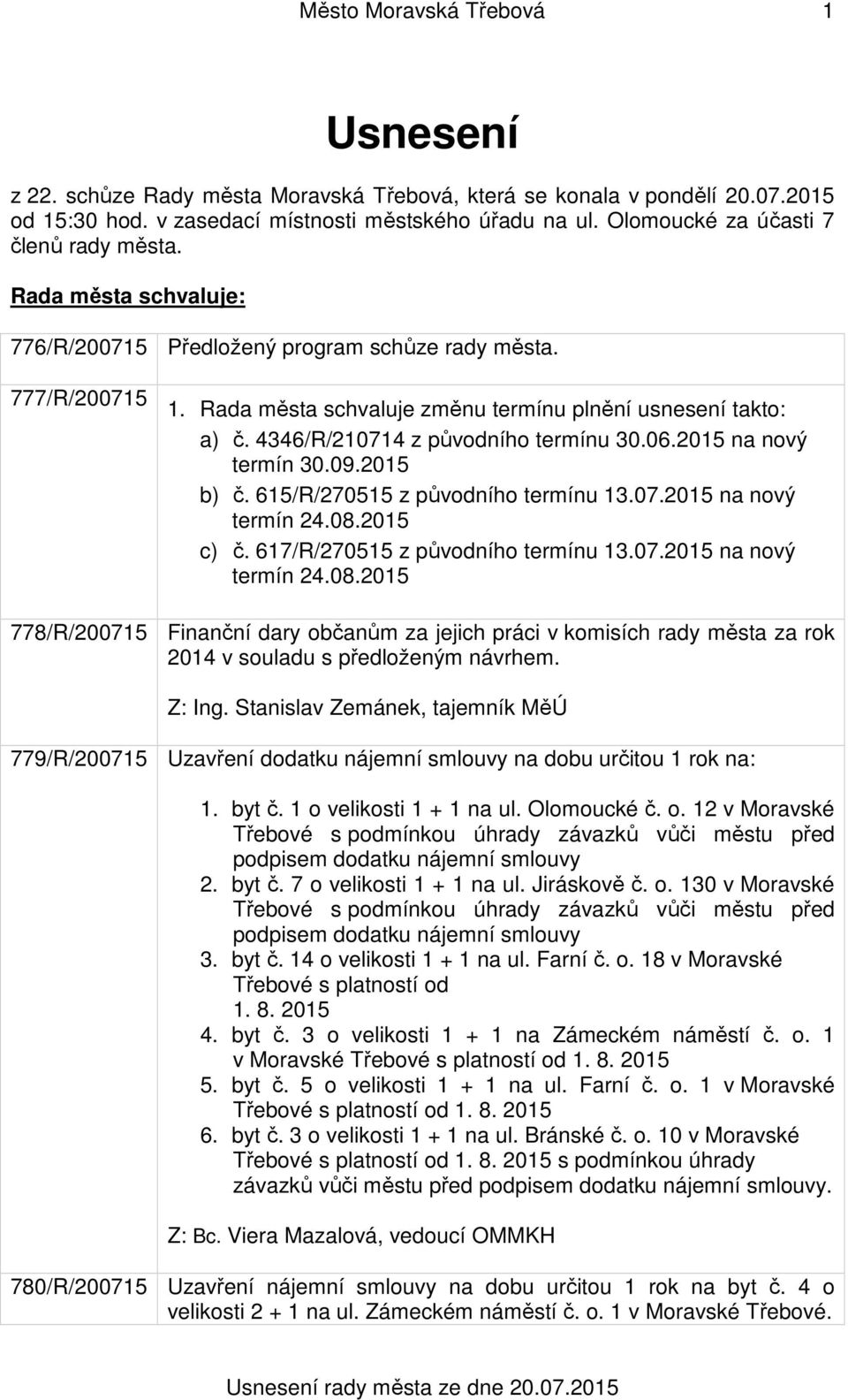 4346/R/210714 z původního termínu 30.06.2015 na nový termín 30.09.2015 b) č. 615/R/270515 z původního termínu 13.07.2015 na nový termín 24.08.