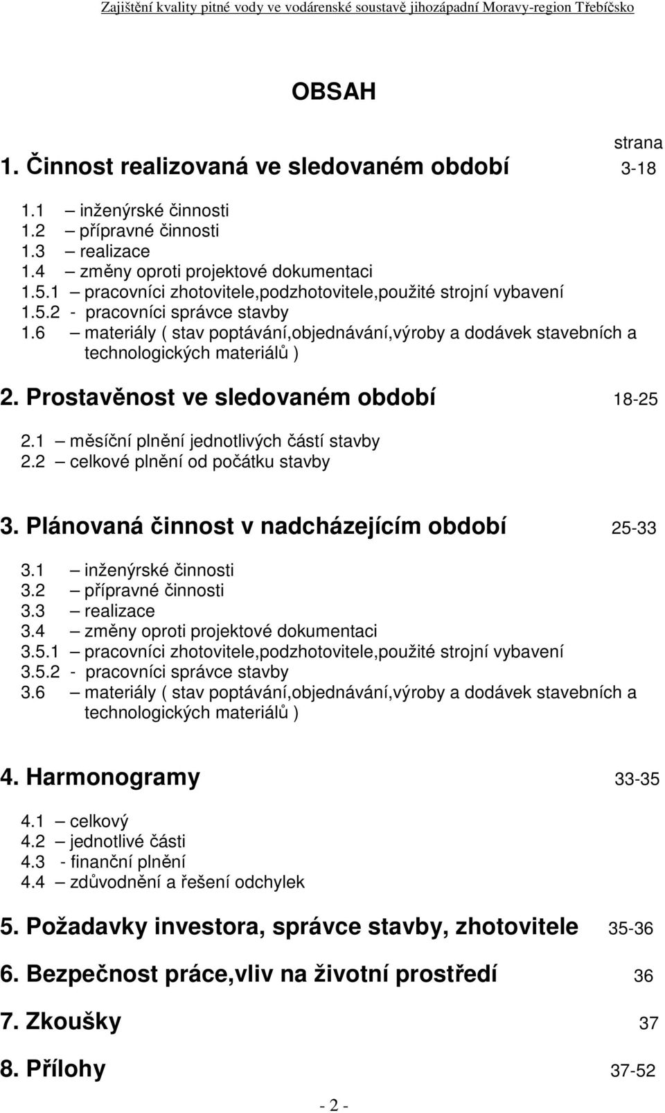 Prostavěnost ve sledovaném období 1825 2.1 měsíční plnění jednotlivých částí stavby 2.2 celkové plnění od počátku stavby 3. Plánovaná činnost v nadcházejícím období 2533 3.1 inženýrské činnosti 3.