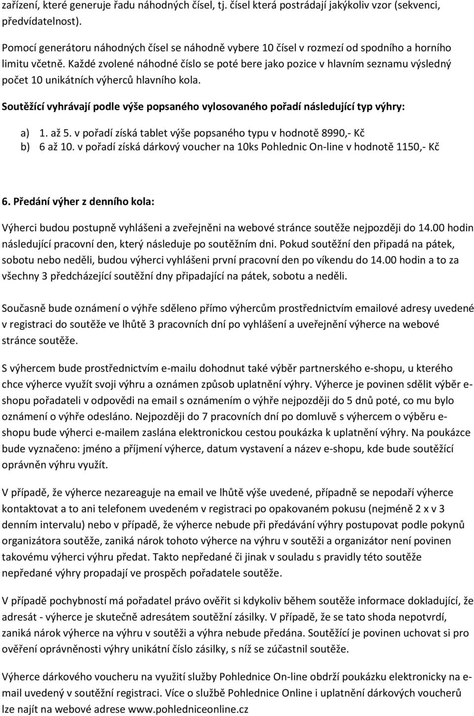 Každé zvolené náhodné číslo se poté bere jako pozice v hlavním seznamu výsledný počet 10 unikátních výherců hlavního kola.