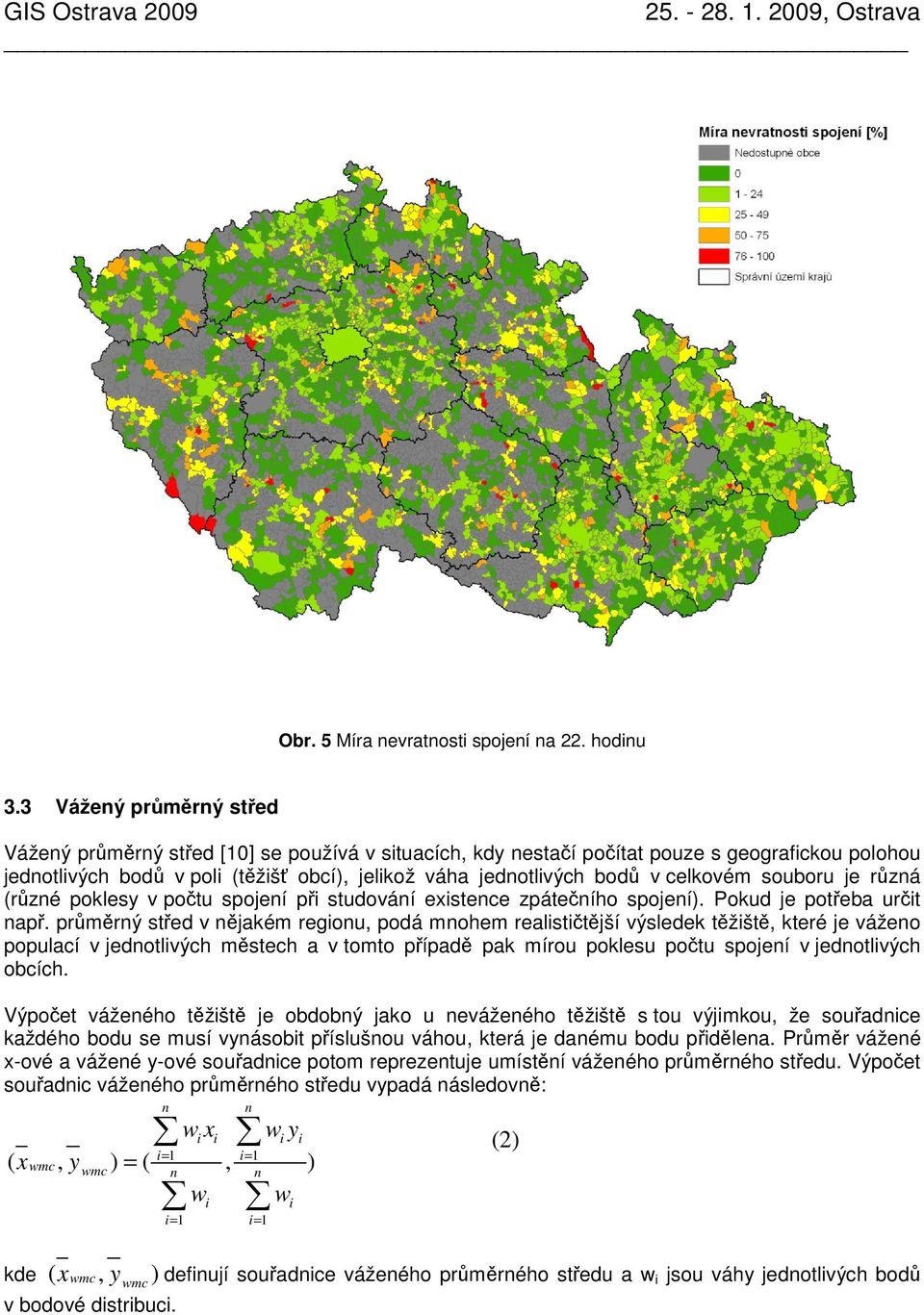 celkovém souboru je různá (různé poklesy v počtu spojení při studování existence zpátečního spojení). Pokud je potřeba určit např.