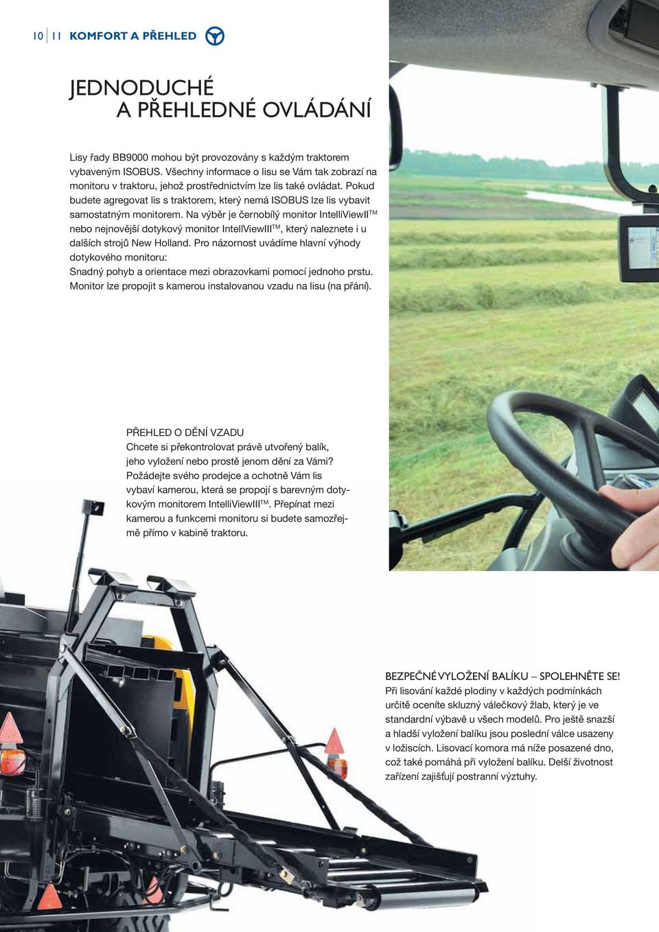 Pokud budete agregovat lis s traktorem, který nemá ISOBUS lze lis vybavit samostatným monitorem.
