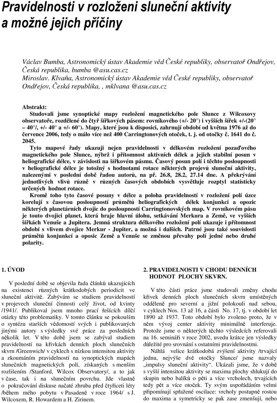 cz Abstrakt: Studovali jsme synoptické mapy rozložení magnetického pole Slunce z Wilcoxovy observatoře, rozdělené do čtyř šířkových pásem: rovníkového (+/- 20 ) i vyšších šířek +/-(20 40 /, +/- 40 a