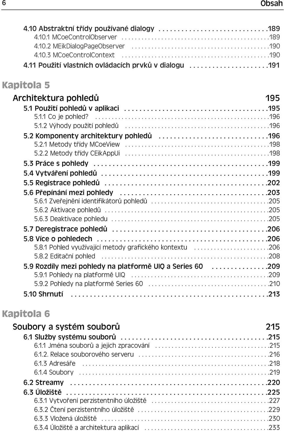 1 Použití pohledů v aplikaci......................................195 5.1.1 Co je pohled?.....................................................196 5.1.2 Výhody použití pohledů............................................196 5.2 Komponenty architektury pohledů.