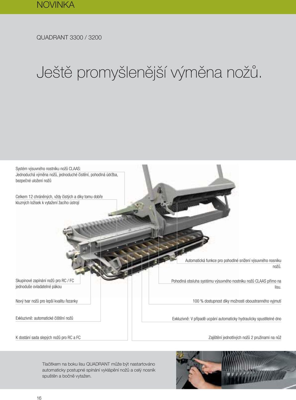 vytažení žacího ústrojí Automatická funkce pro pohodlné snížení výsuvného nosníku nožů.