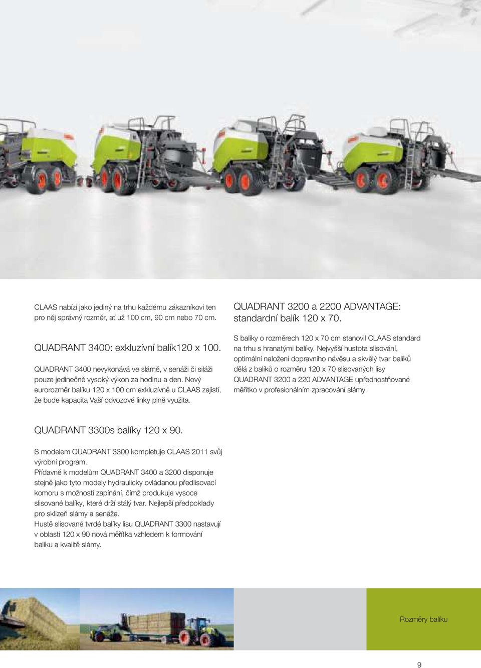 Nový eurorozměr balíku 120 x 100 cm exkluzívně u CLAAS zajistí, že bude kapacita Vaší odvozové linky plně využita. QUADRANT 3200 a 2200 ADVANTAGE: standardní balík 120 x 70.