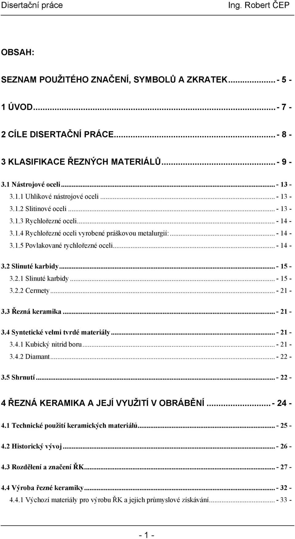 .. - 15-3.2.1 Slinuté karbidy... - 15-3.2.2 Cermety... - 21-3.3 Řezná keramika... - 21-3.4 Syntetické velmi tvrdé materiály...- 21-3.4.1 Kubický nitrid boru... - 21-3.4.2 Diamant... - 22-3.5 Shrnutí.