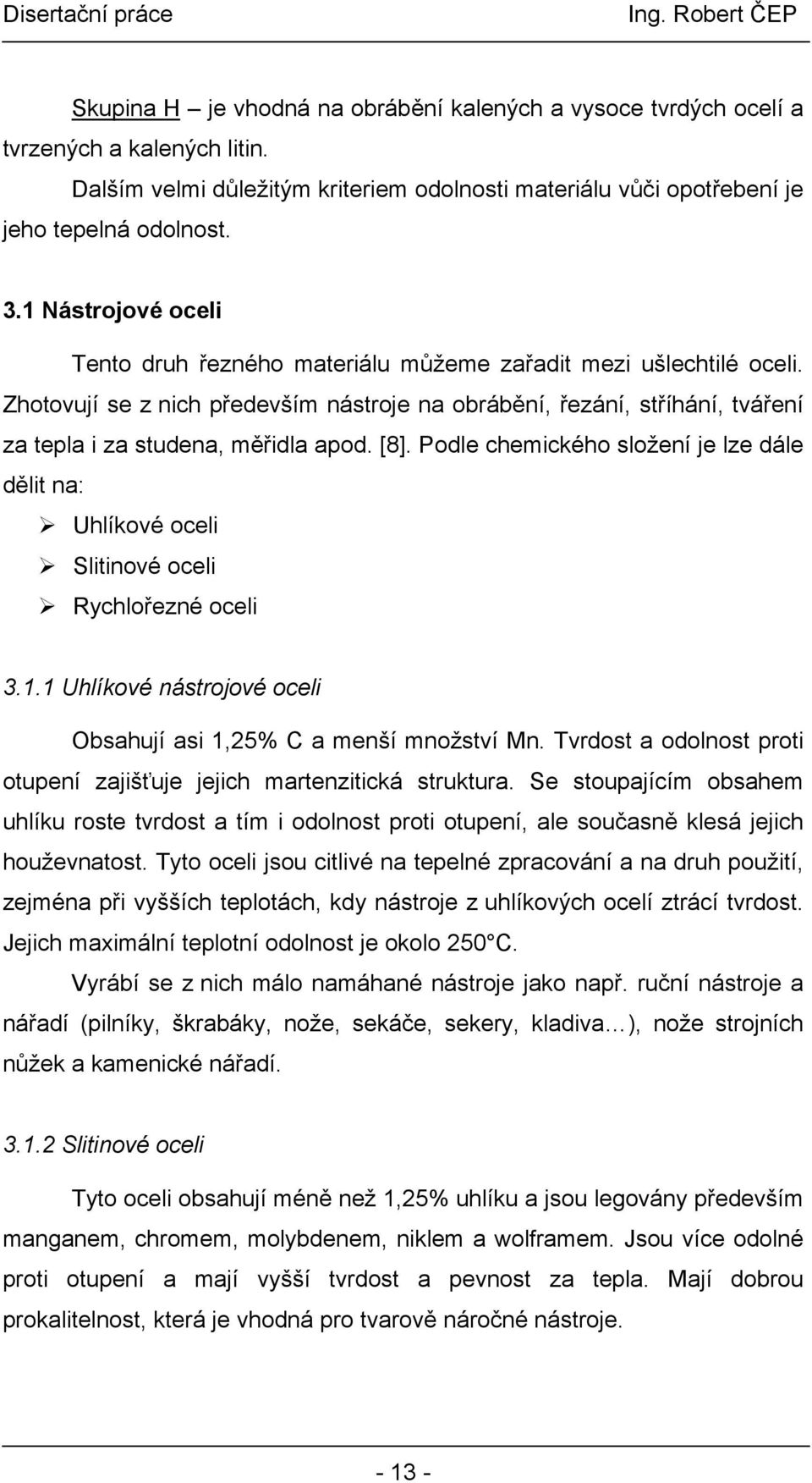 [8]. Podle chemického složení je lze dále dělit na: Uhlíkové oceli Slitinové oceli Rychlořezné oceli 3.1.1 Uhlíkové nástrojové oceli Obsahují asi 1,25% C a menší množství Mn.