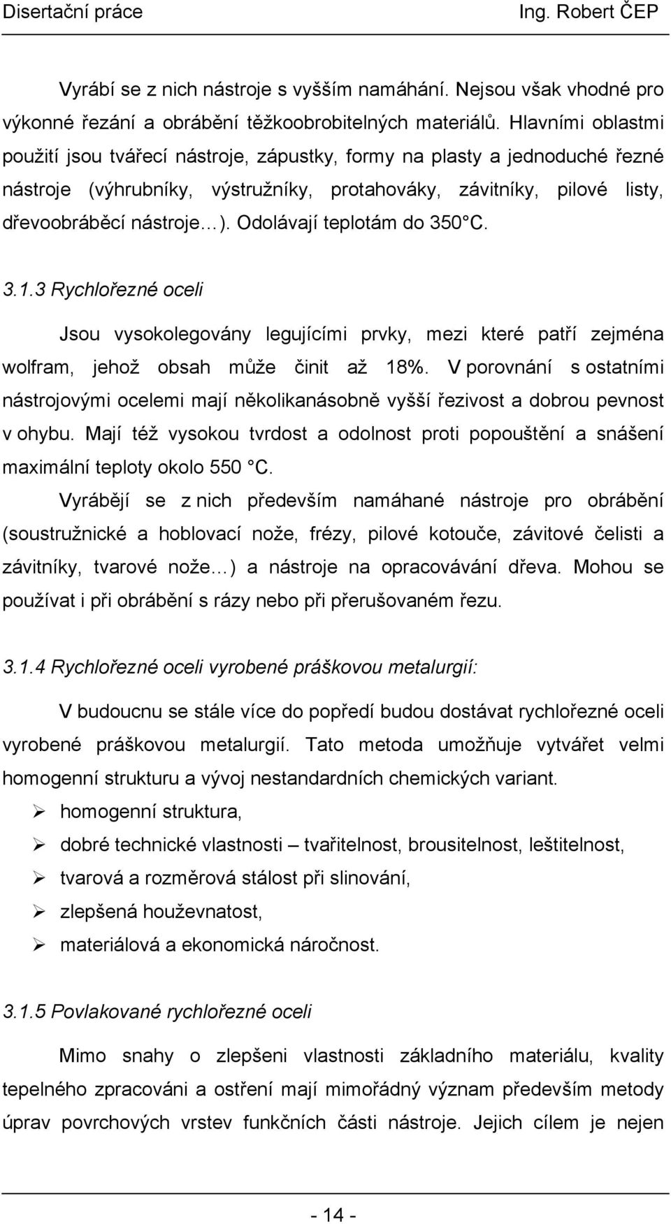 Odolávají teplotám do 350 C. 3.1.3 Rychlořezné oceli Jsou vysokolegovány legujícími prvky, mezi které patří zejména wolfram, jehož obsah může činit až 18%.