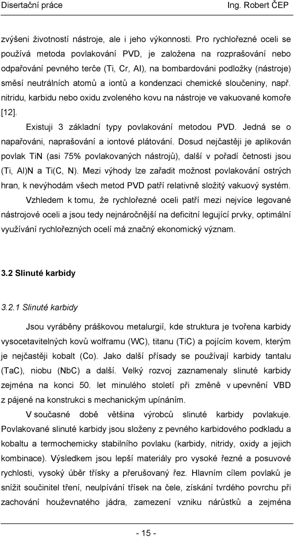 kondenzaci chemické sloučeniny, např. nitridu, karbidu nebo oxidu zvoleného kovu na nástroje ve vakuované komoře [12]. Existuji 3 základní typy povlakování metodou PVD.