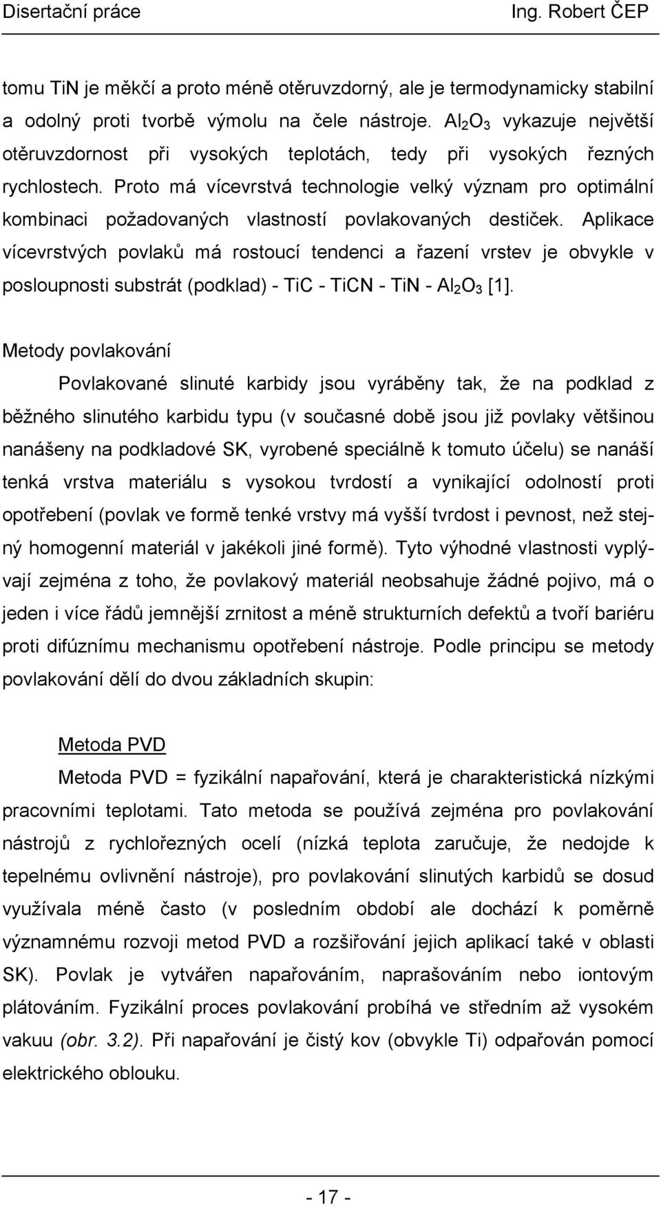 Proto má vícevrstvá technologie velký význam pro optimální kombinaci požadovaných vlastností povlakovaných destiček.