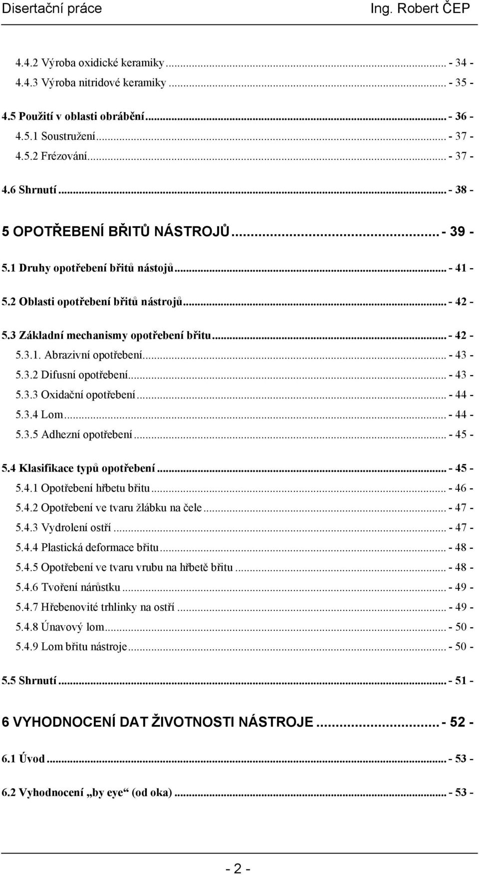 .. - 43-5.3.2 Difusní opotřebení... - 43-5.3.3 Oxidační opotřebení... - 44-5.3.4 Lom... - 44-5.3.5 Adhezní opotřebení... - 45-5.4 Klasifikace typů opotřebení... - 45-5.4.1 Opotřebení hřbetu břitu.