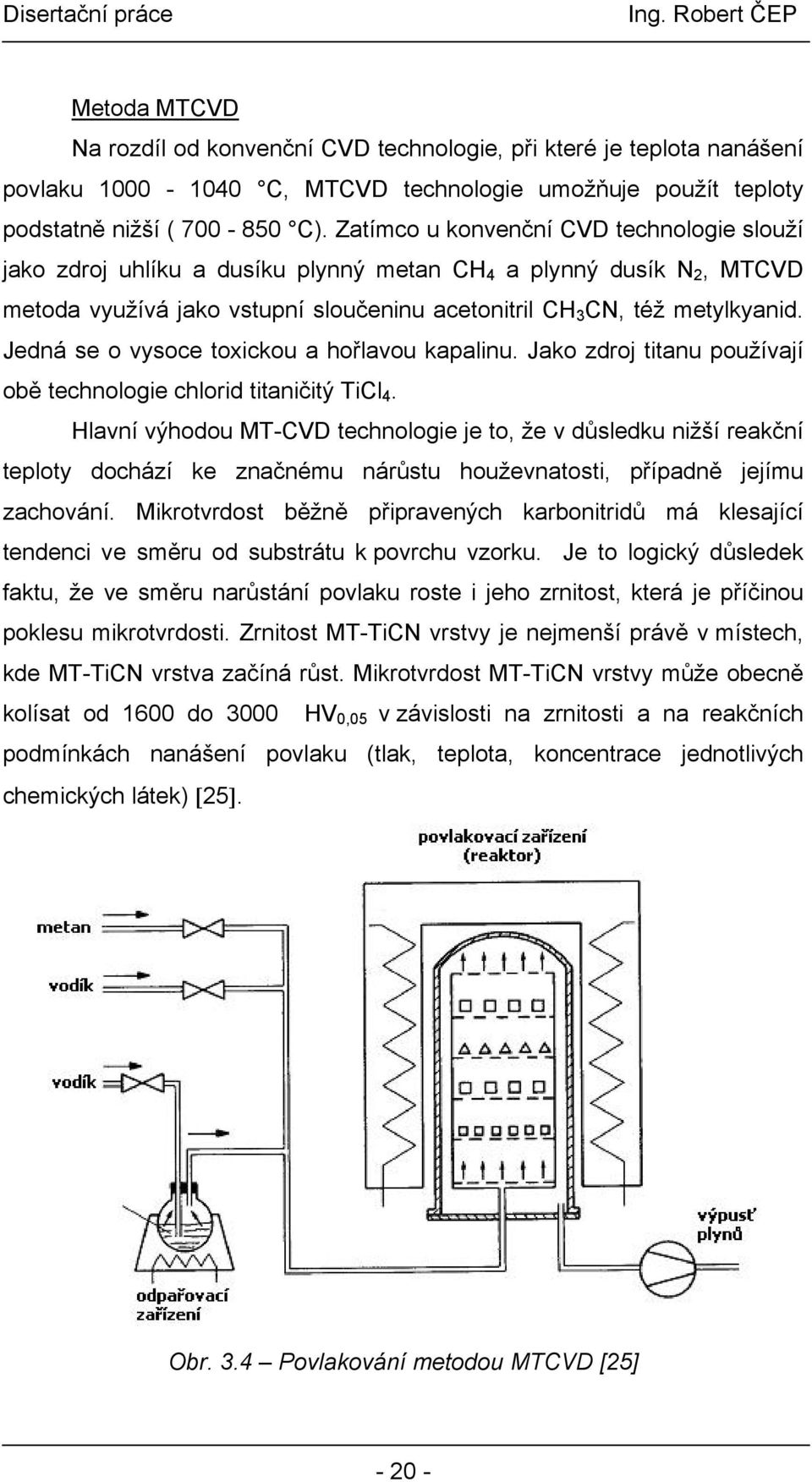 Jedná se o vysoce toxickou a hořlavou kapalinu. Jako zdroj titanu používají obě technologie chlorid titaničitý TiCl 4.