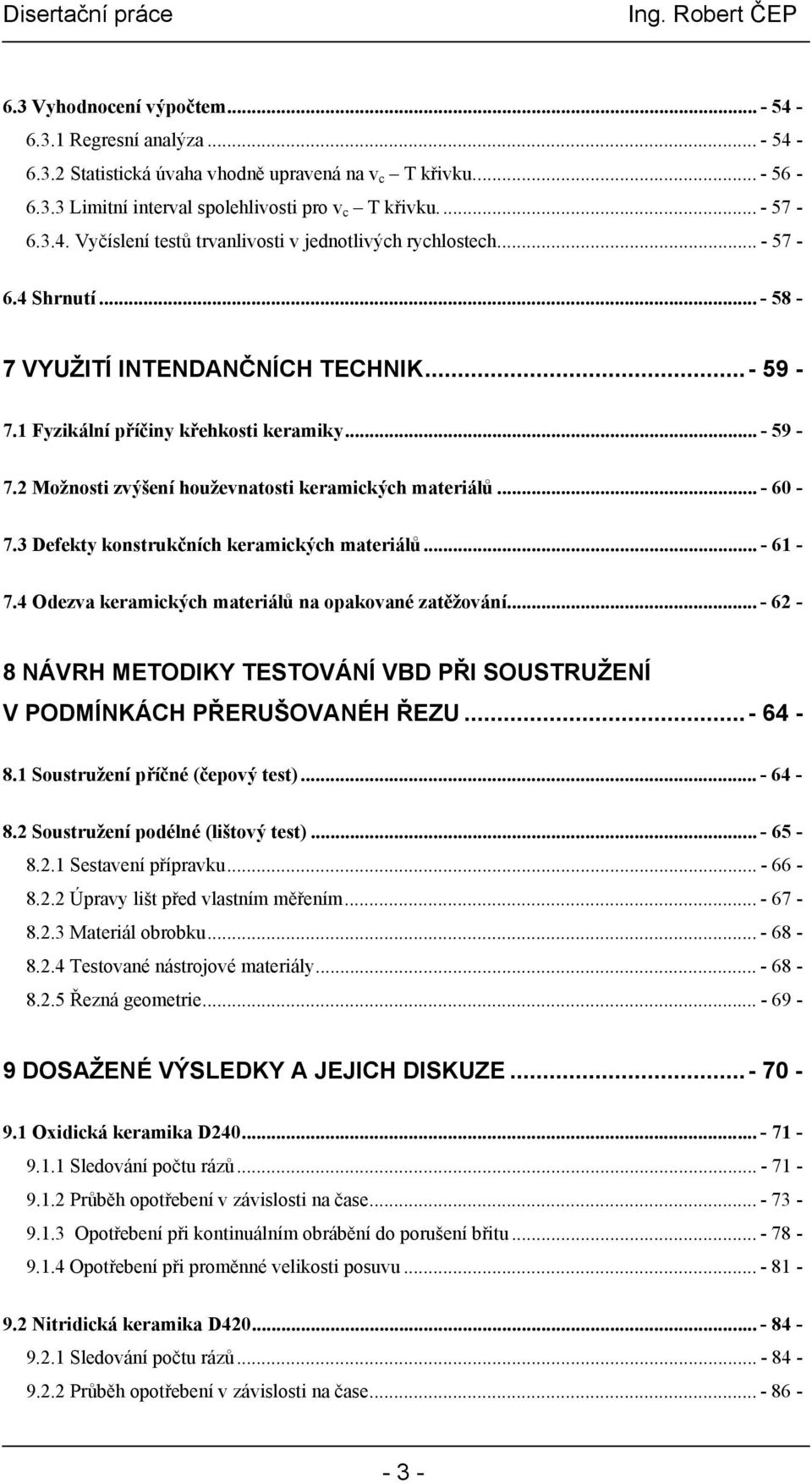 3 Defekty konstrukčních keramických materiálů... - 61-7.4 Odezva keramických materiálů na opakované zatěžování... - 62-8 NÁVRH METODIKY TESTOVÁNÍ VBD PŘI SOUSTRUŽENÍ V PODMÍNKÁCH PŘERUŠOVANÉH ŘEZU.