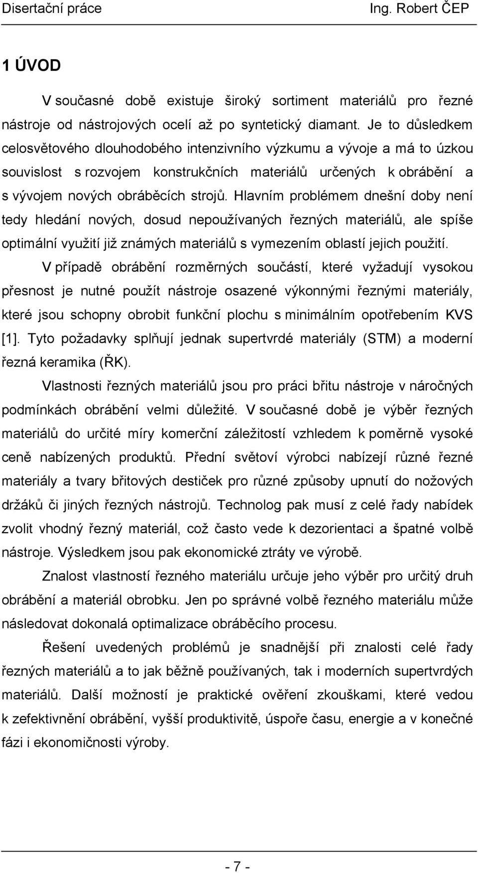 Hlavním problémem dnešní doby není tedy hledání nových, dosud nepoužívaných řezných materiálů, ale spíše optimální využití již známých materiálů s vymezením oblastí jejich použití.